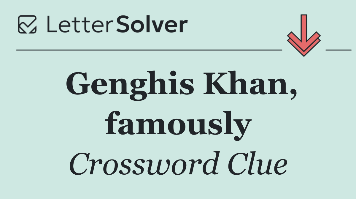 Genghis Khan, famously
