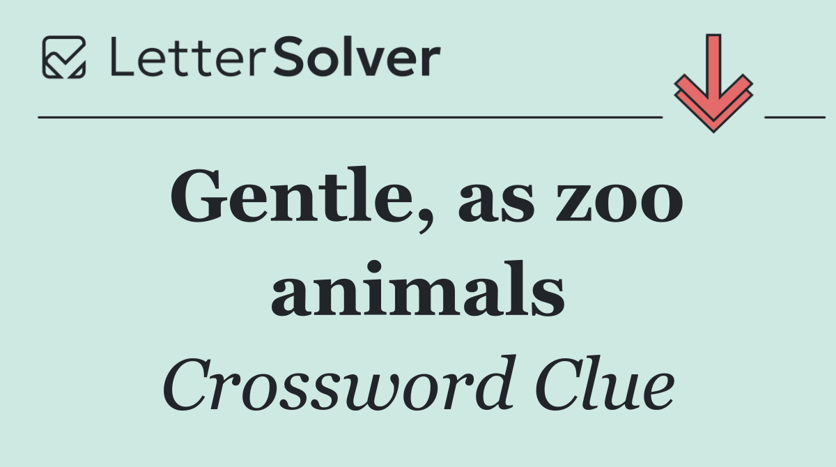 Gentle, as zoo animals