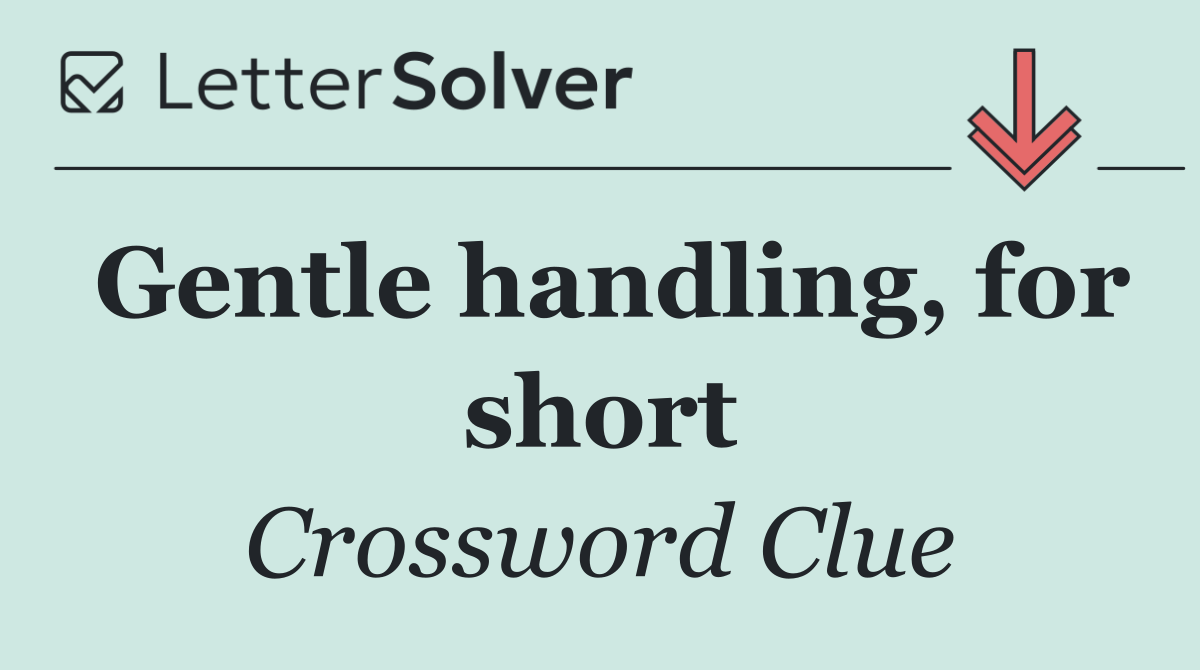 Gentle handling, for short