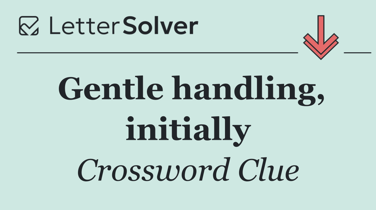 Gentle handling, initially