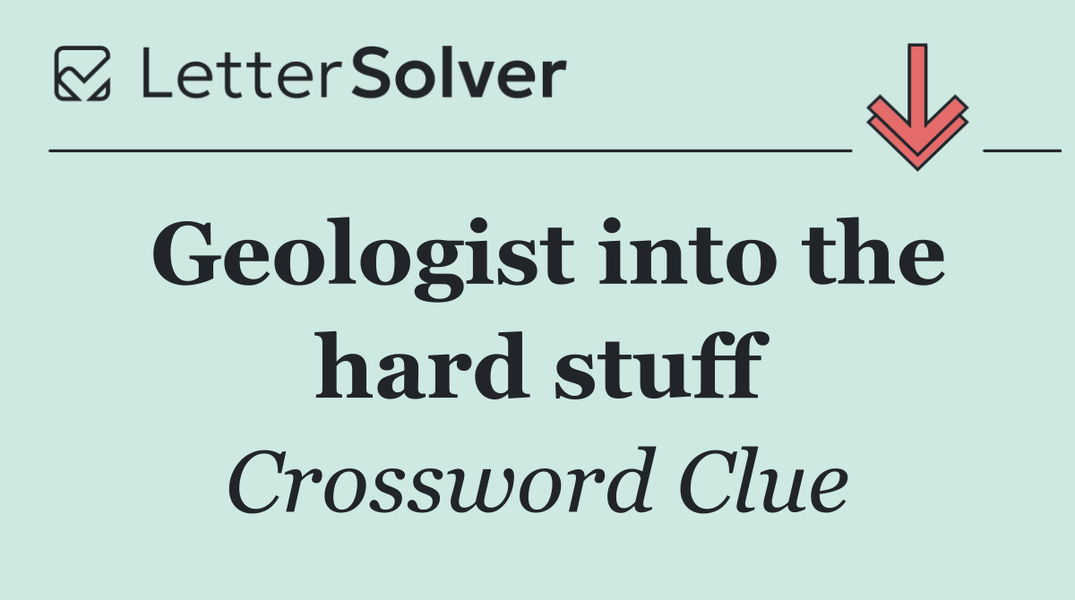 Geologist into the hard stuff