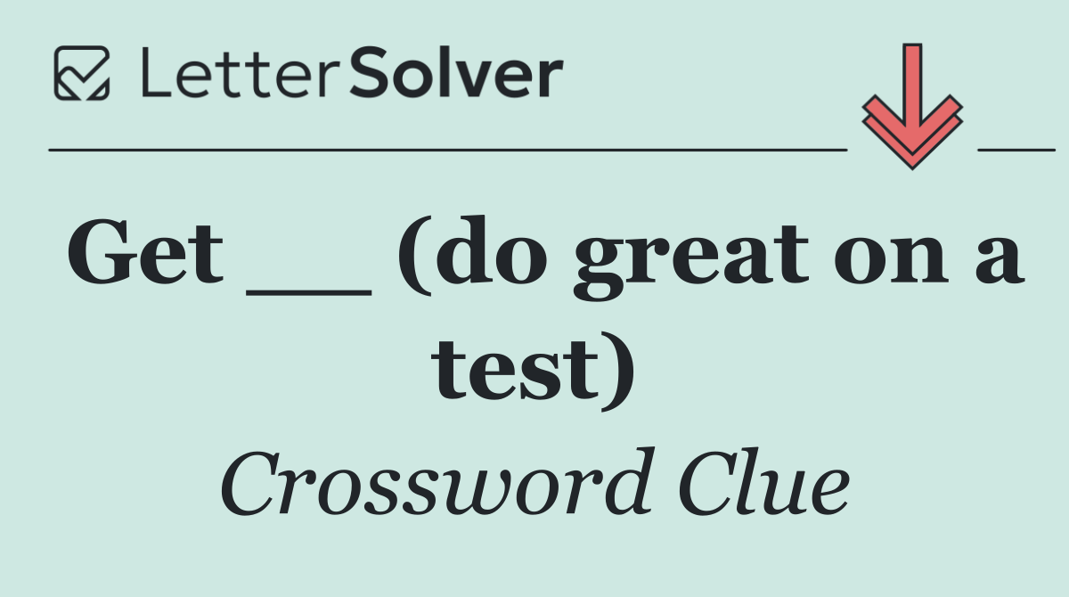 Get __ (do great on a test)