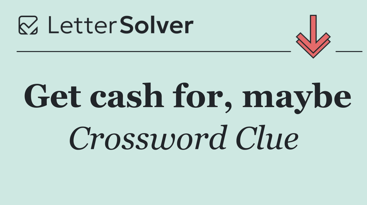 Get cash for, maybe