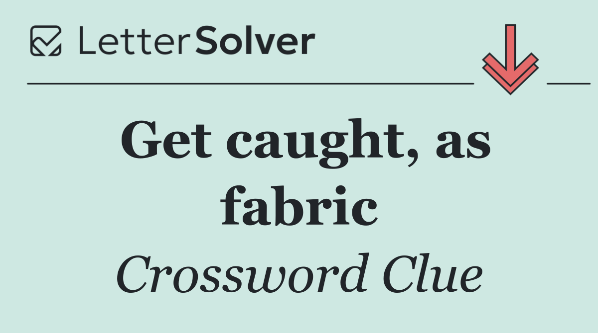 Get caught, as fabric