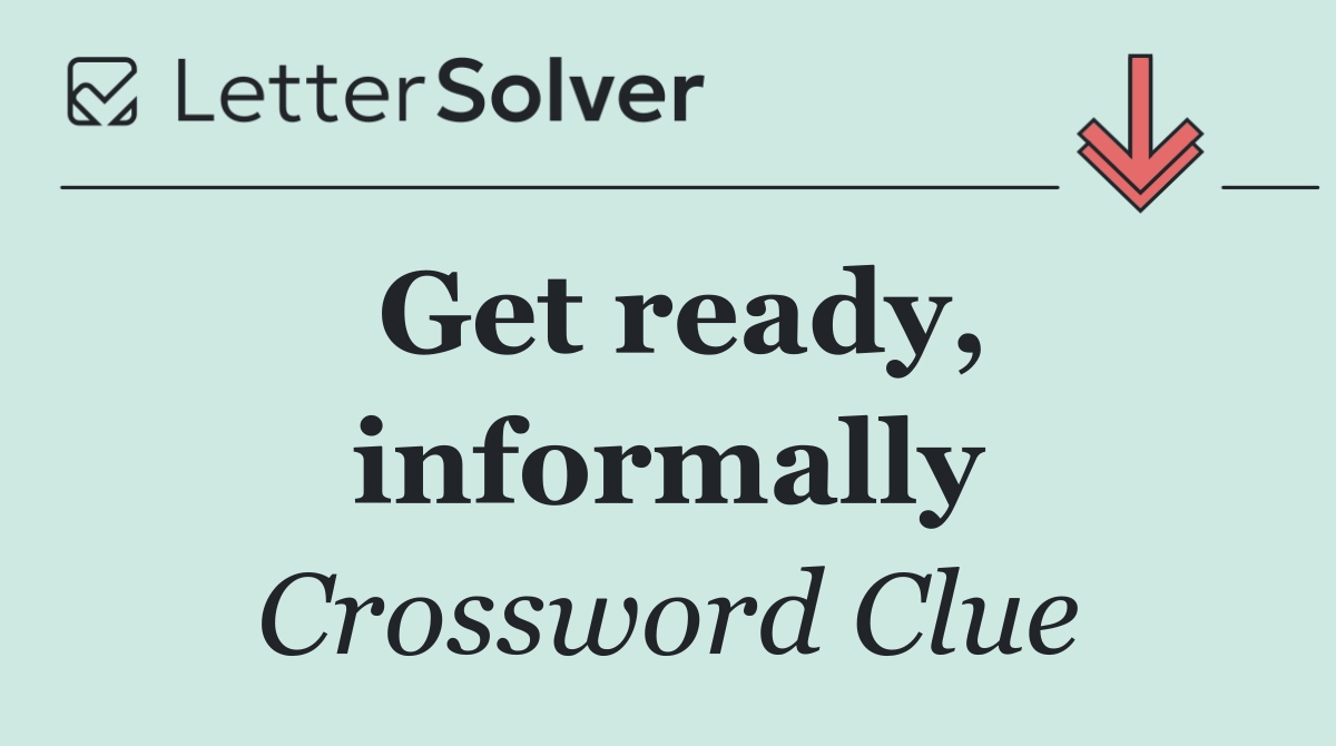 Get ready, informally