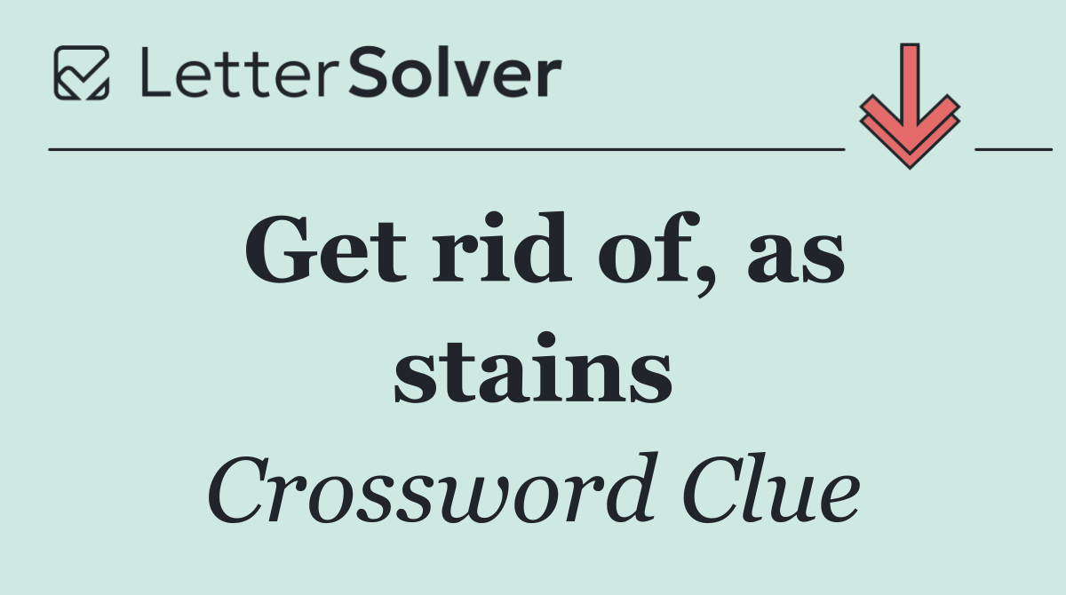 Get rid of, as stains