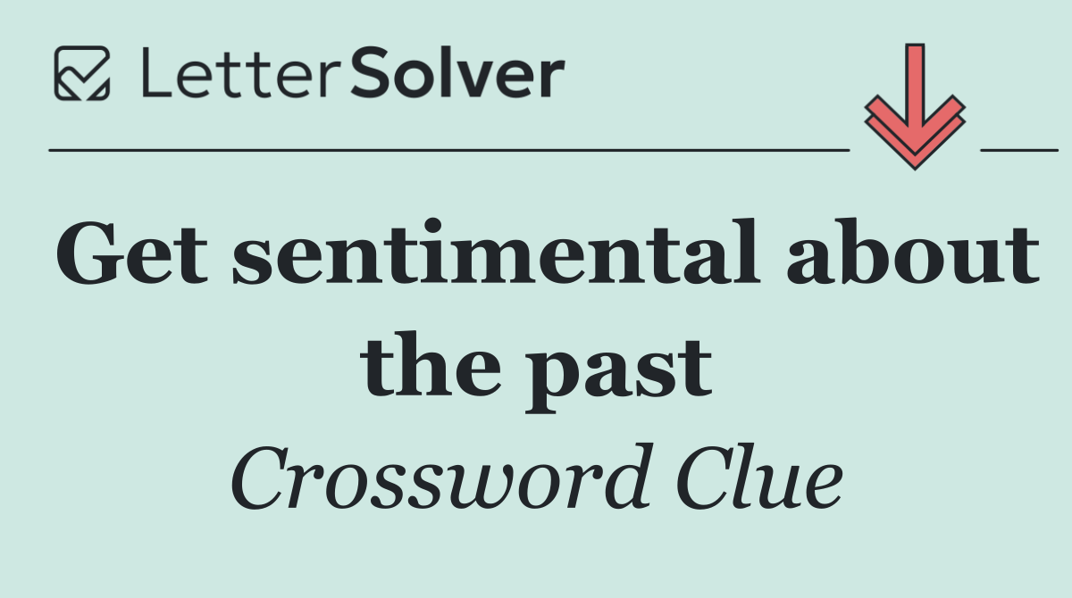 Get sentimental about the past