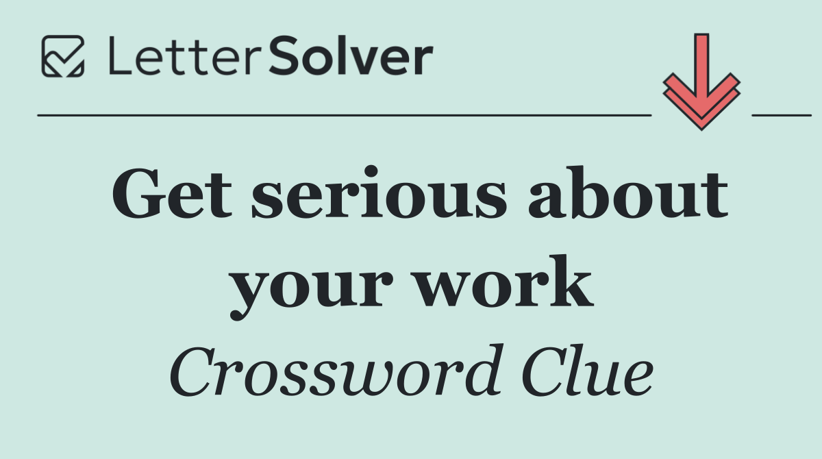 Get serious about your work