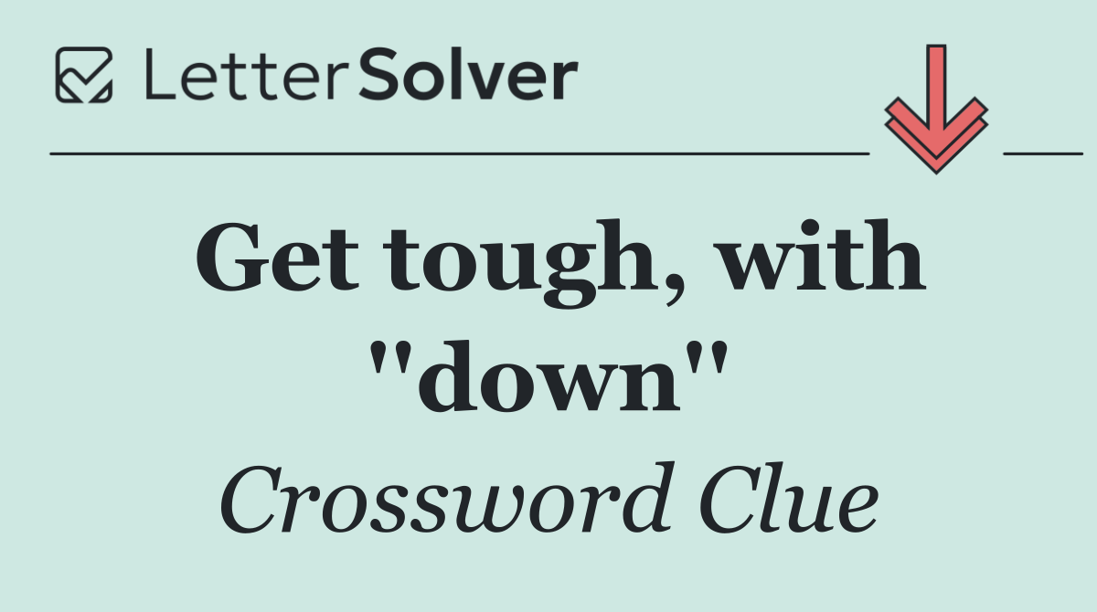 Get tough, with ''down''