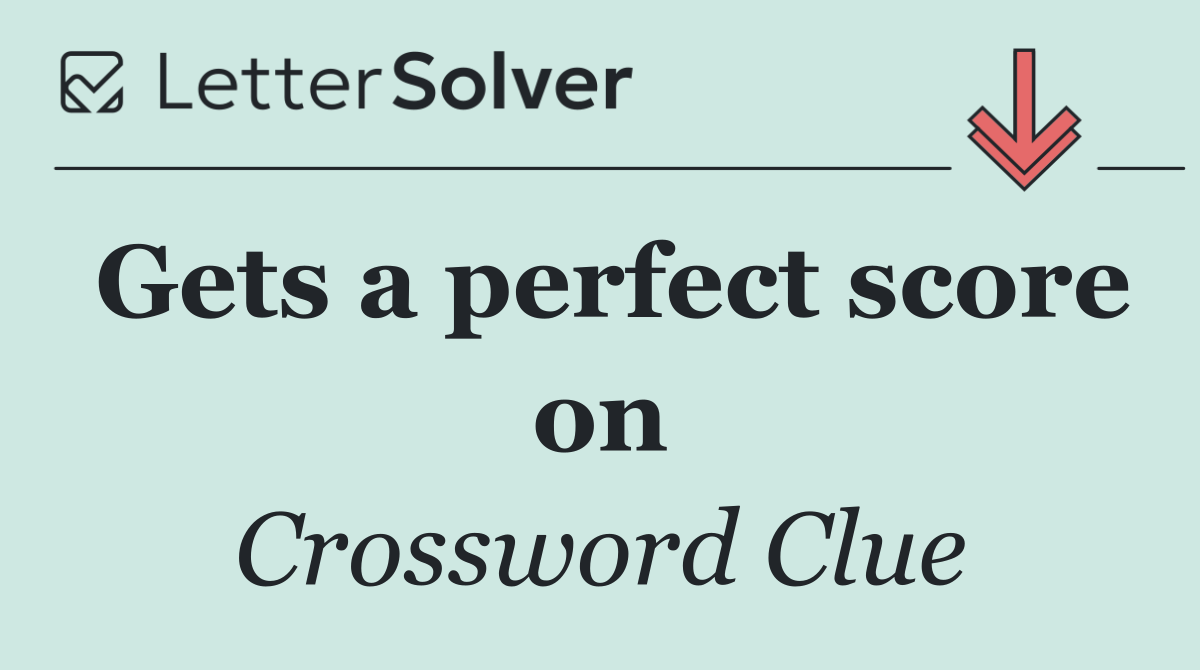 Gets a perfect score on