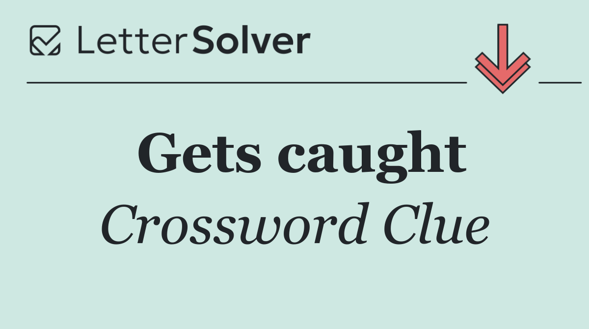 Gets caught