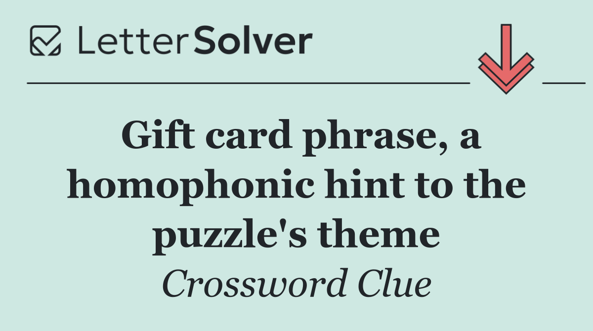 Gift card phrase, a homophonic hint to the puzzle's theme