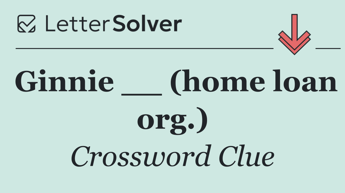 Ginnie __ (home loan org.)