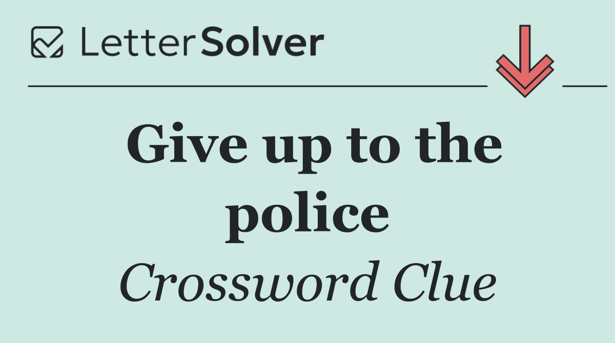 Give up to the police