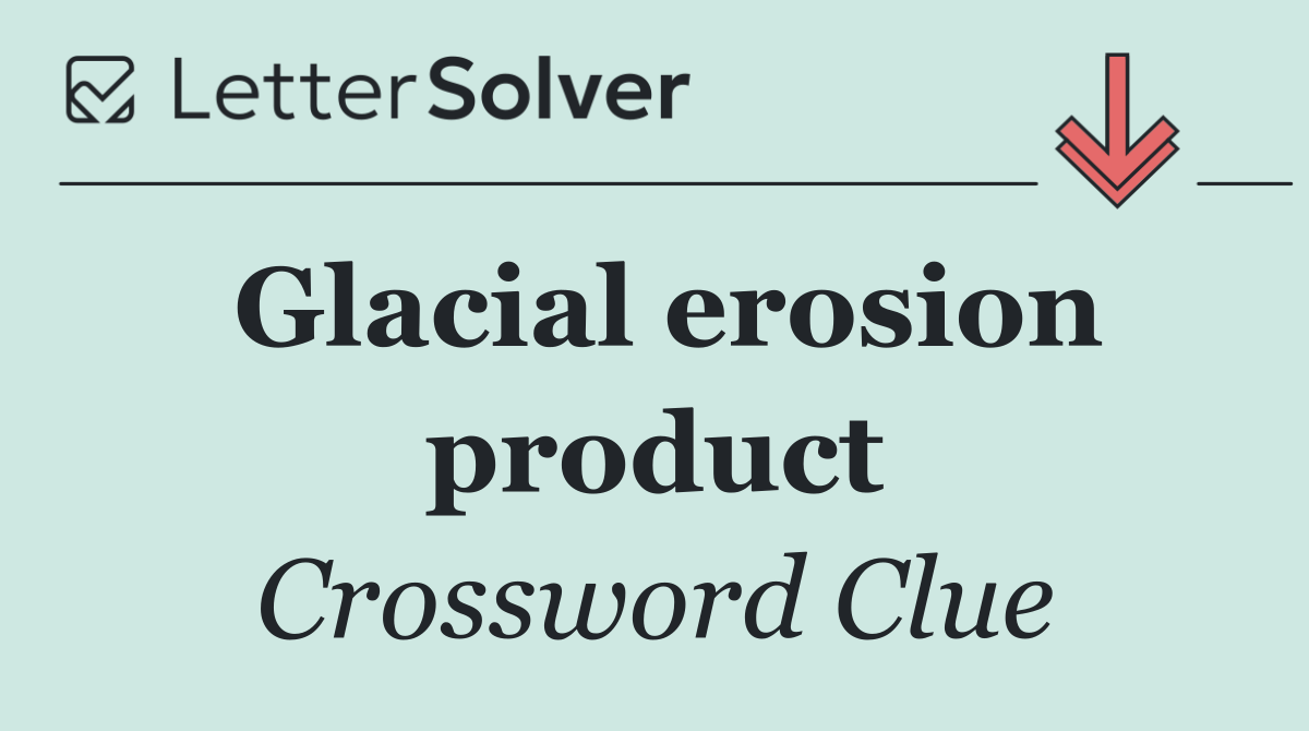 Glacial erosion product