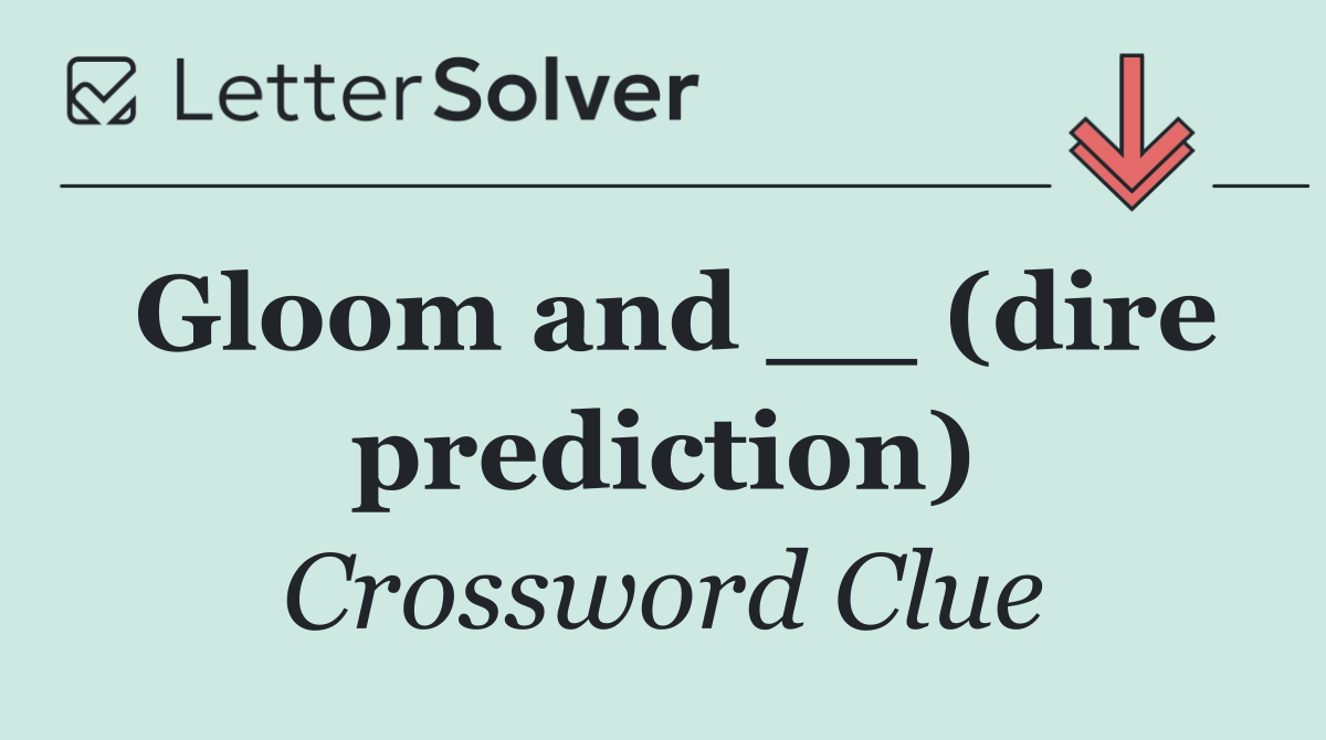Gloom and __ (dire prediction)
