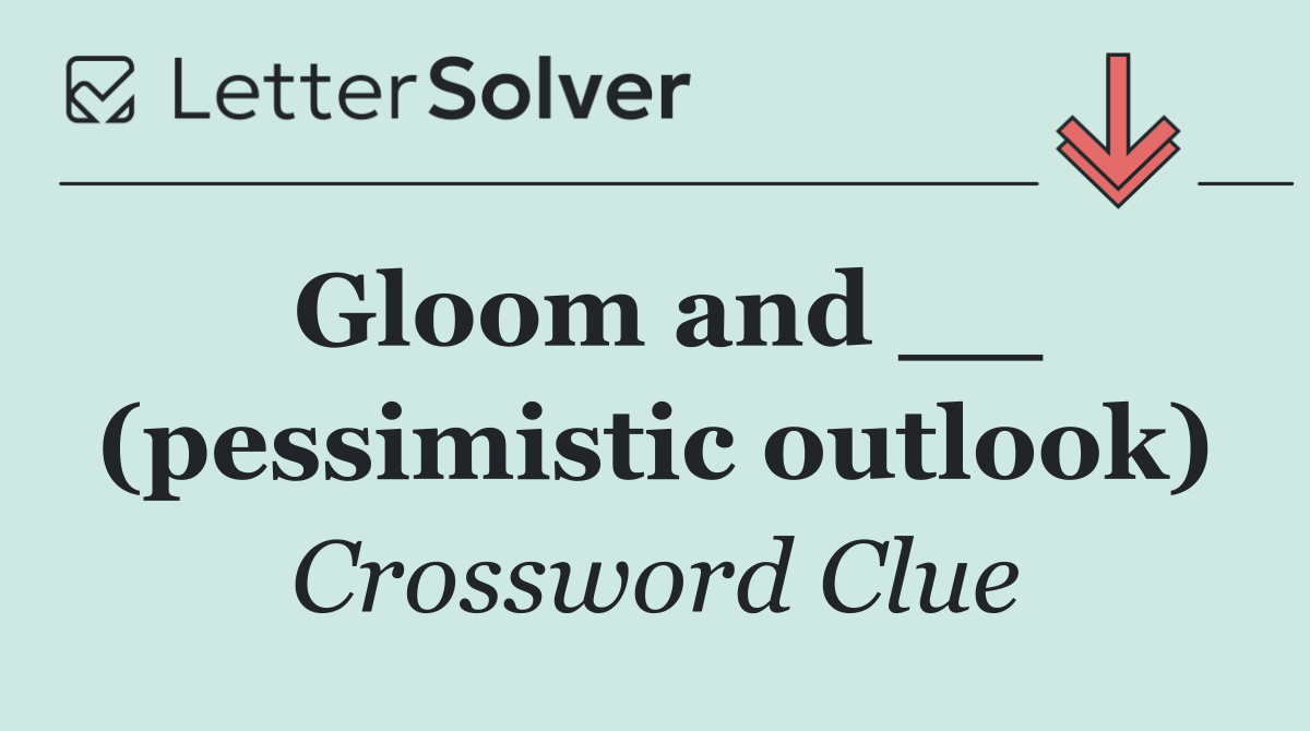Gloom and __ (pessimistic outlook)