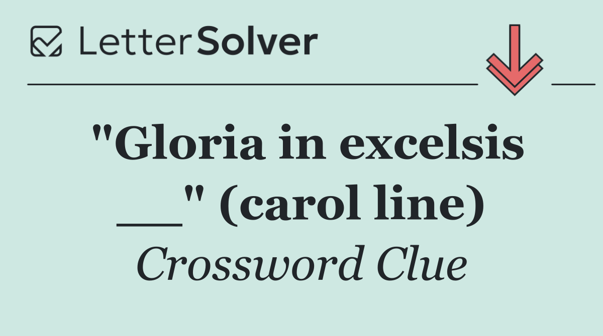 "Gloria in excelsis __" (carol line)