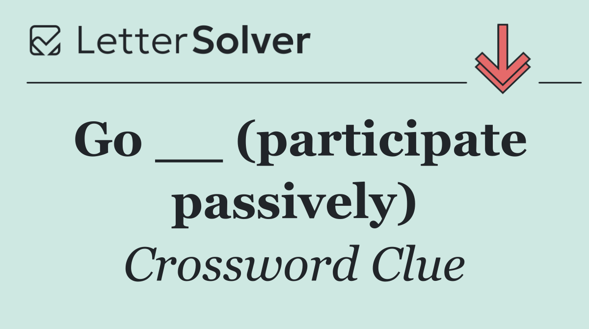 Go __ (participate passively)