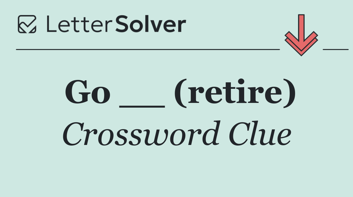 Go __ (retire)