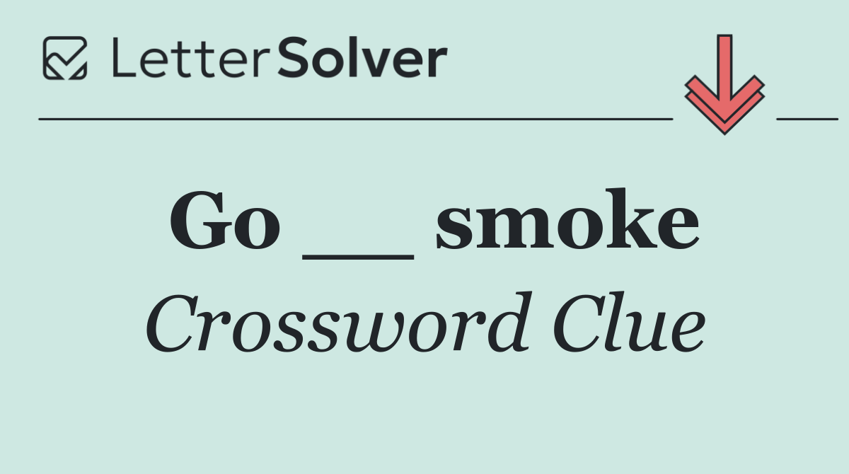 Go __ smoke