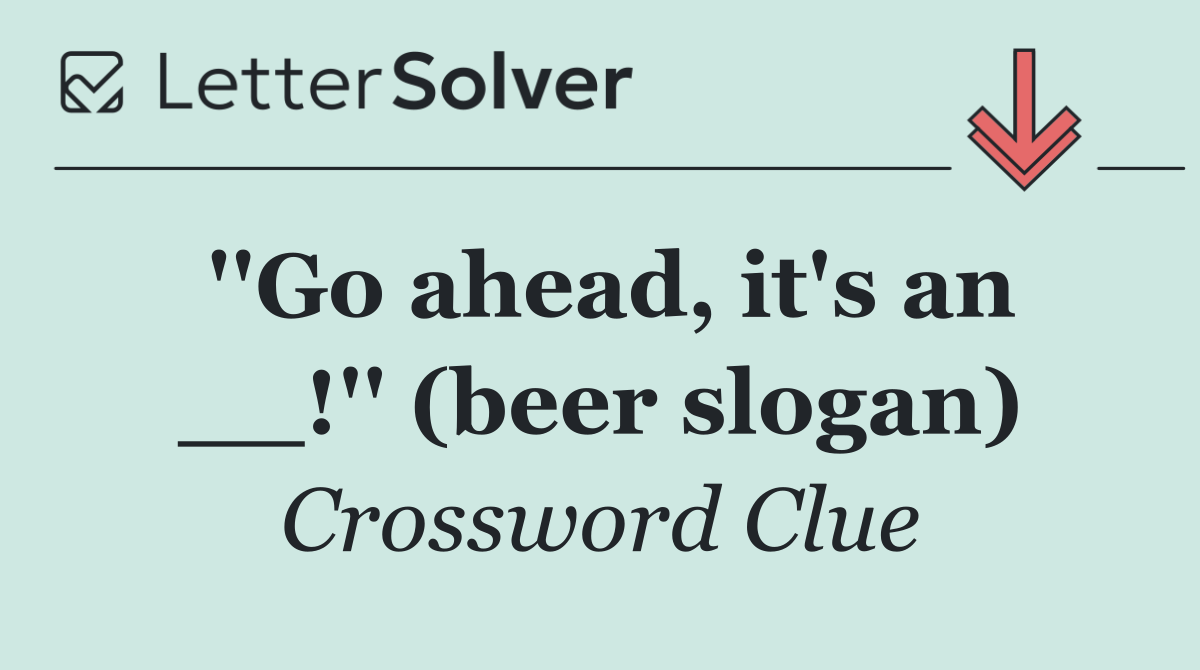 ''Go ahead, it's an __!'' (beer slogan)