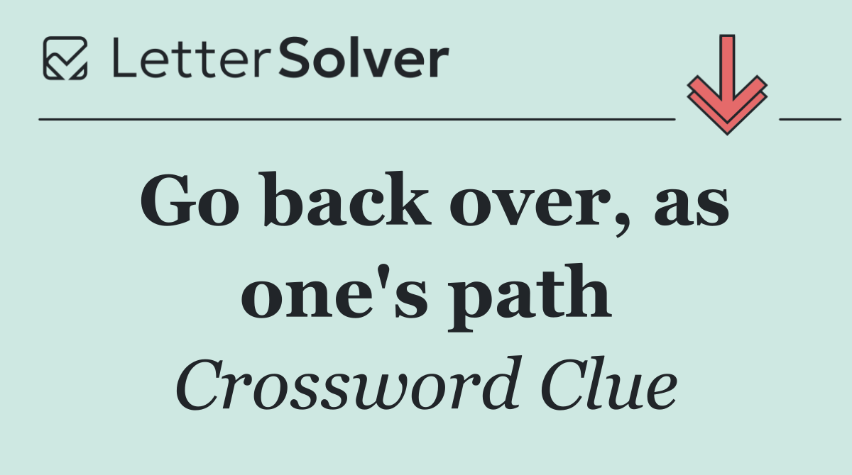 Go back over, as one's path