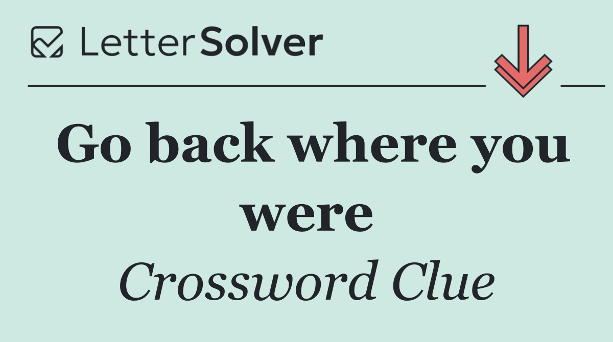 Go back where you were