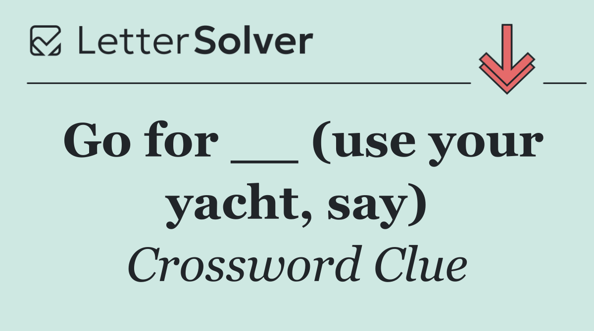 Go for __ (use your yacht, say)