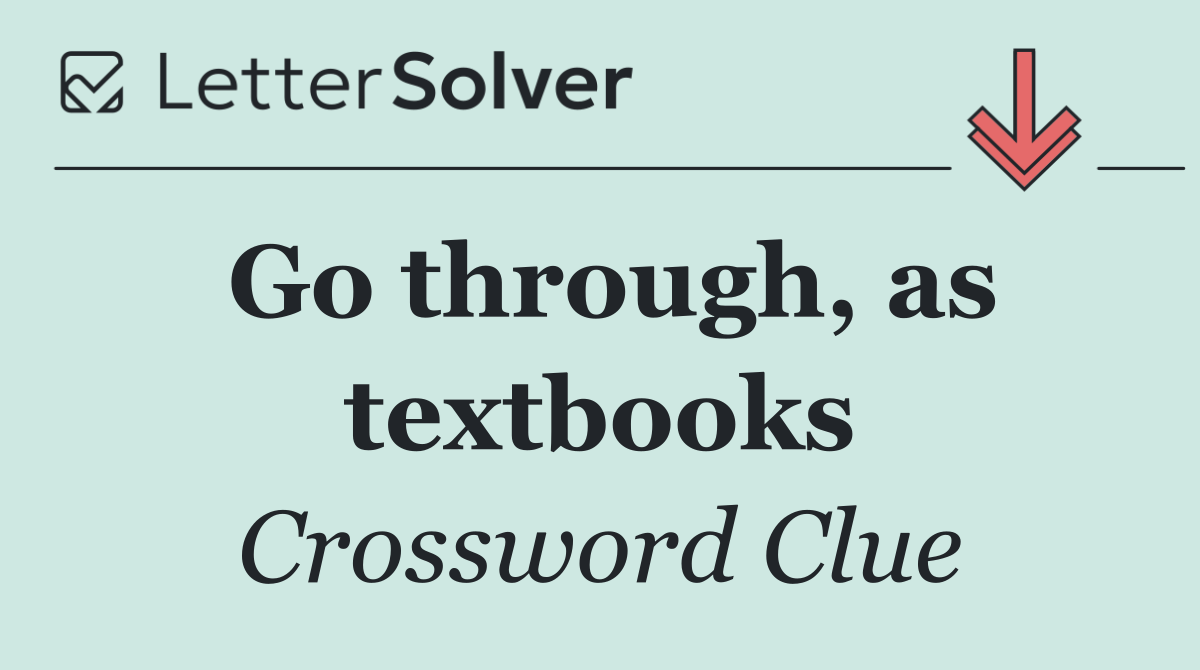 Go through, as textbooks