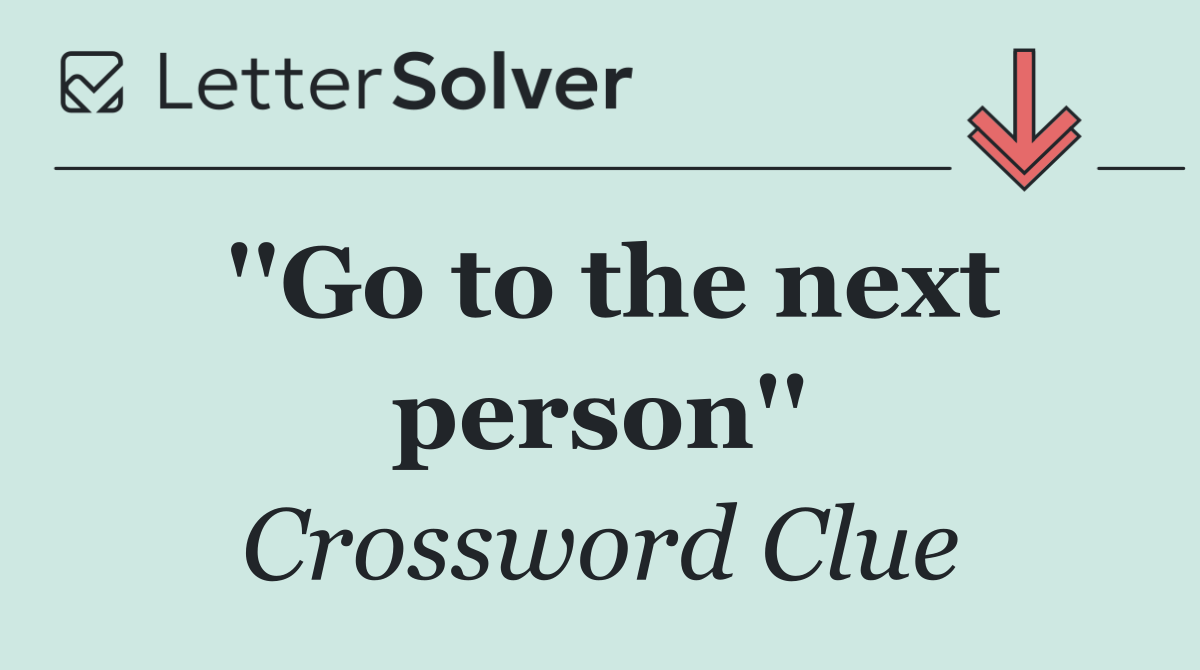 ''Go to the next person''