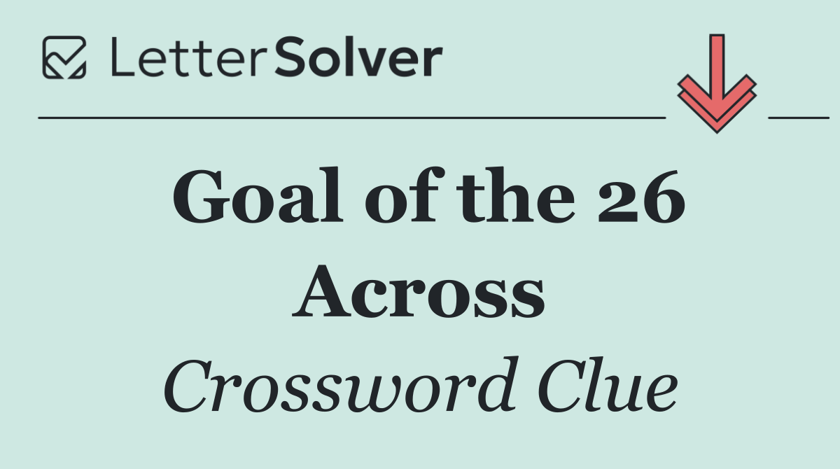Goal of the 26 Across