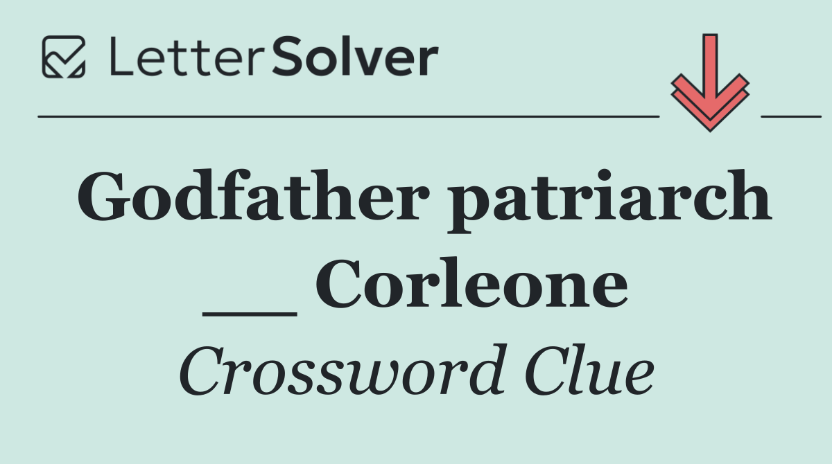 Godfather patriarch __ Corleone