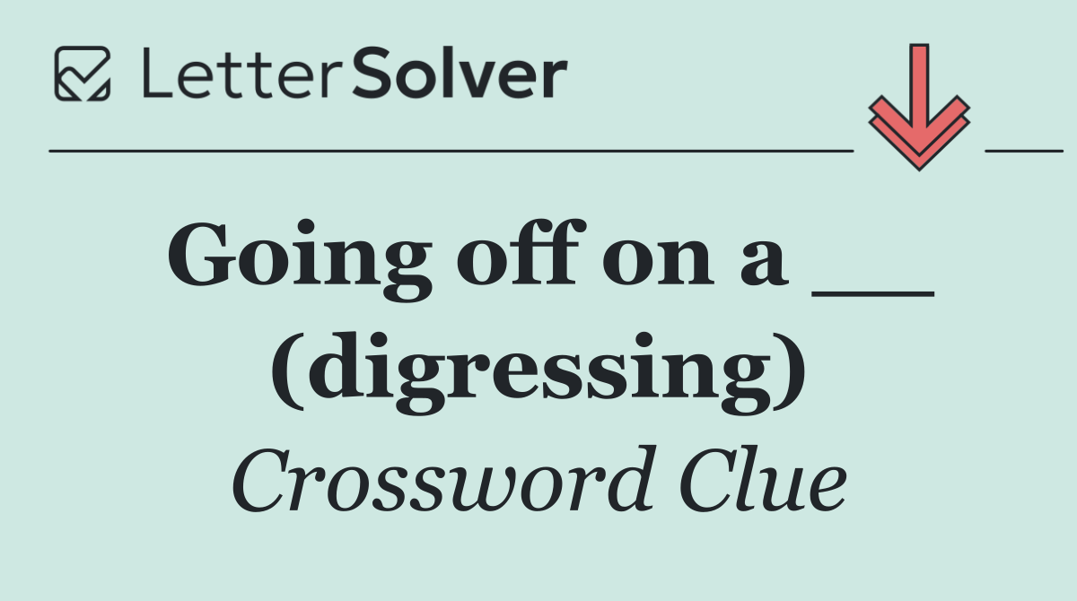 Going off on a __ (digressing)
