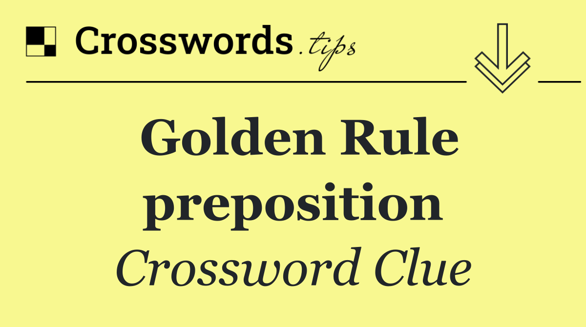 Golden rule preposition crossword clue answers
