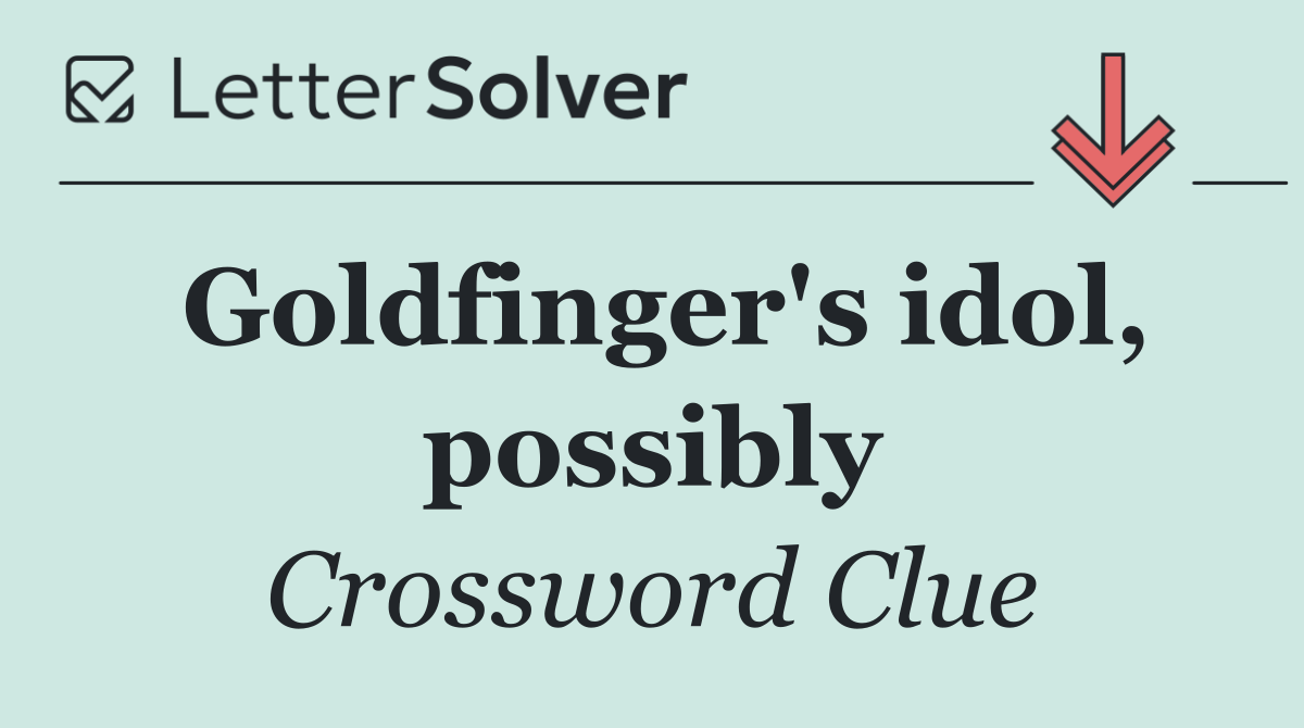 Goldfinger's idol, possibly