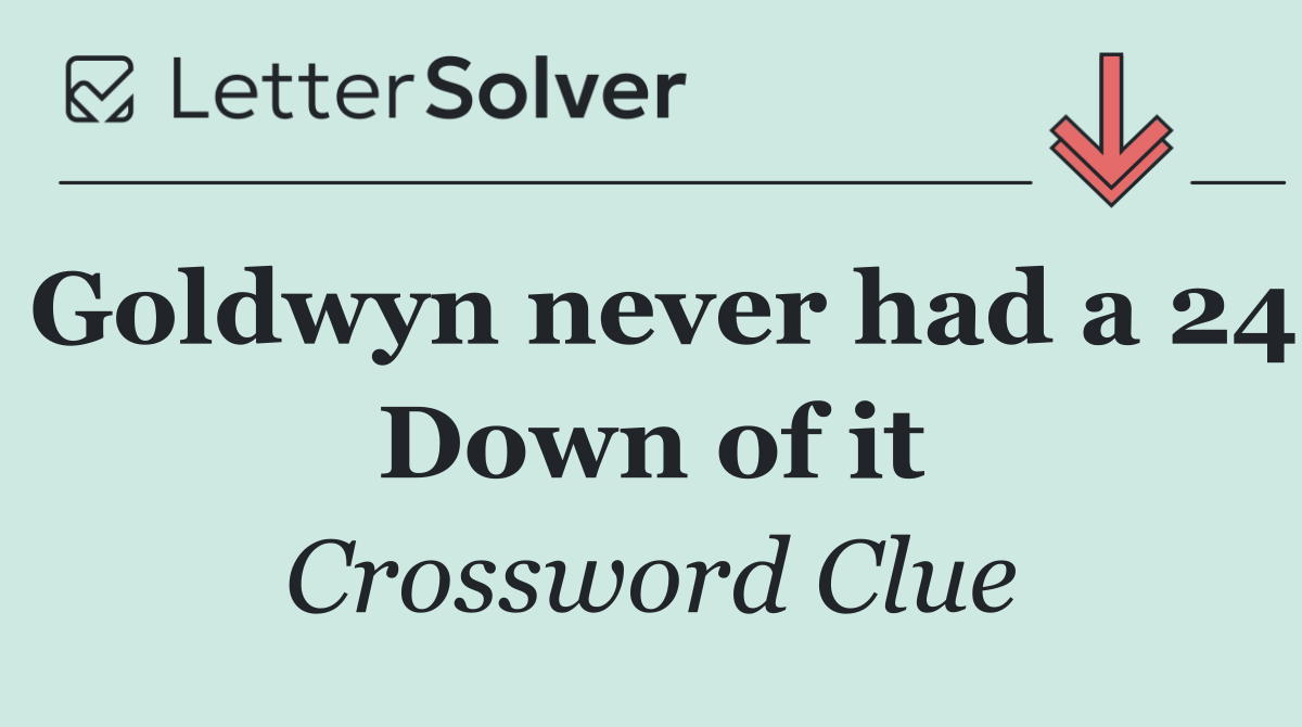 Goldwyn never had a 24 Down of it