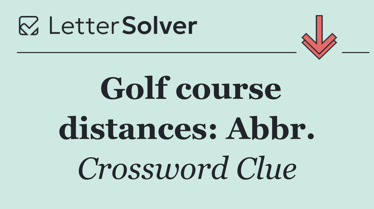 Golf course distances: Abbr.