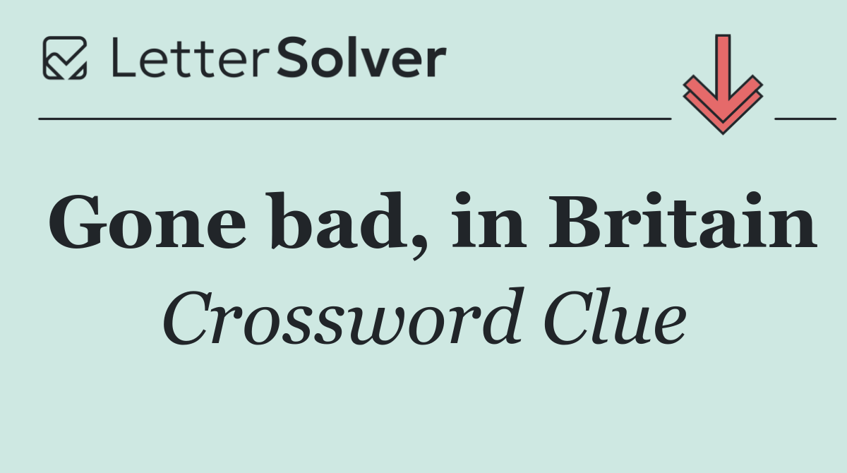Gone bad, in Britain