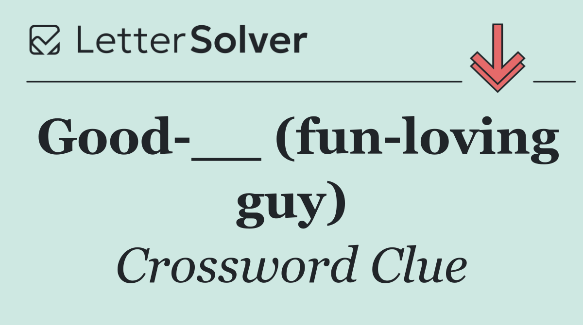 Good __ (fun loving guy)
