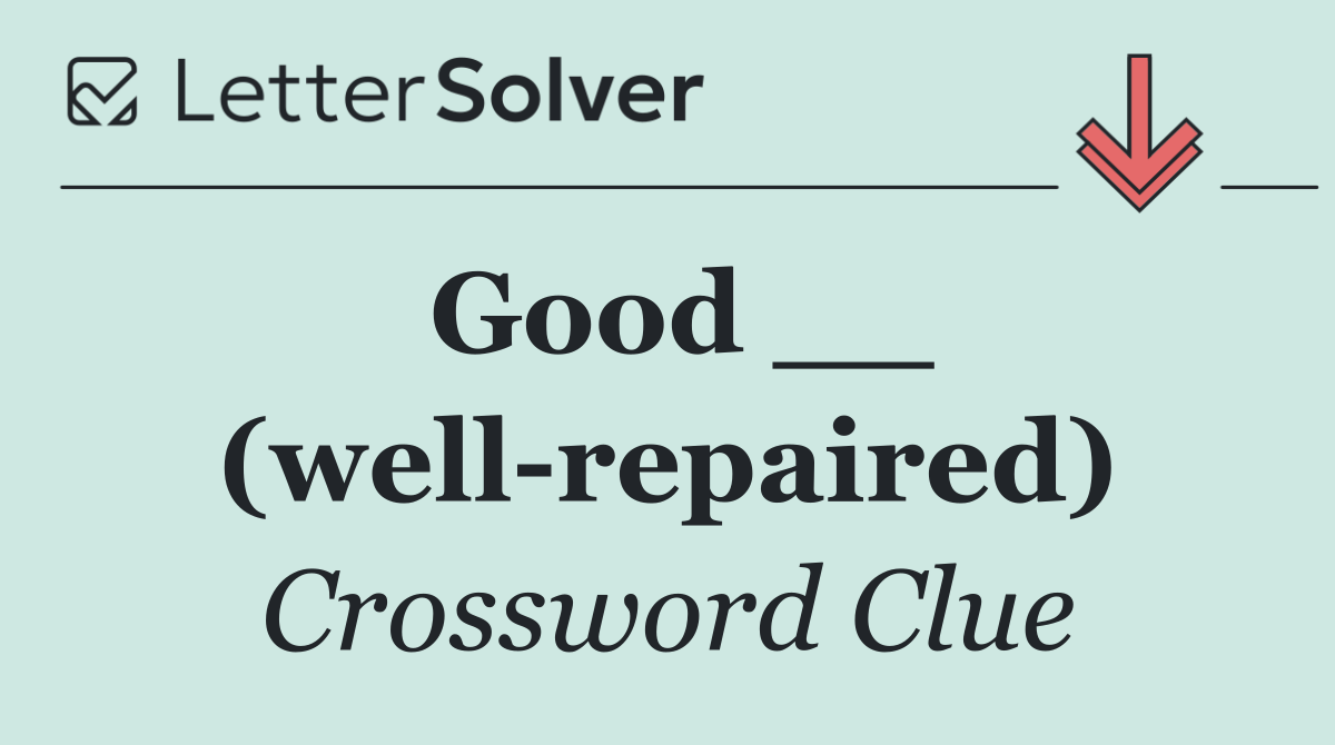 Good __ (well repaired)