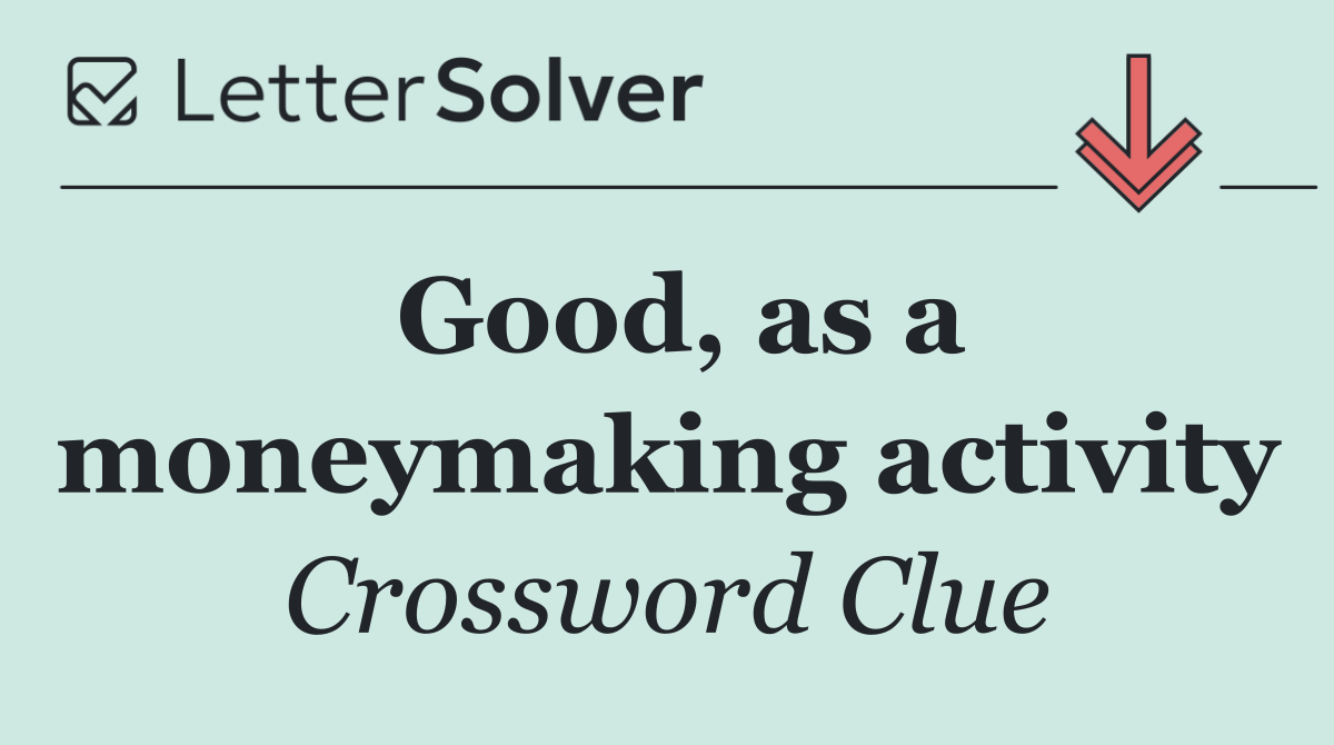 Good, as a moneymaking activity