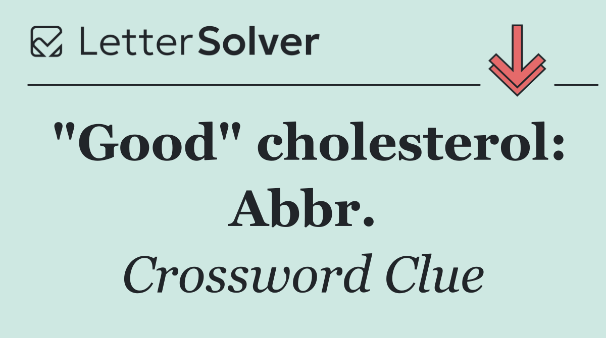 "Good" cholesterol: Abbr.