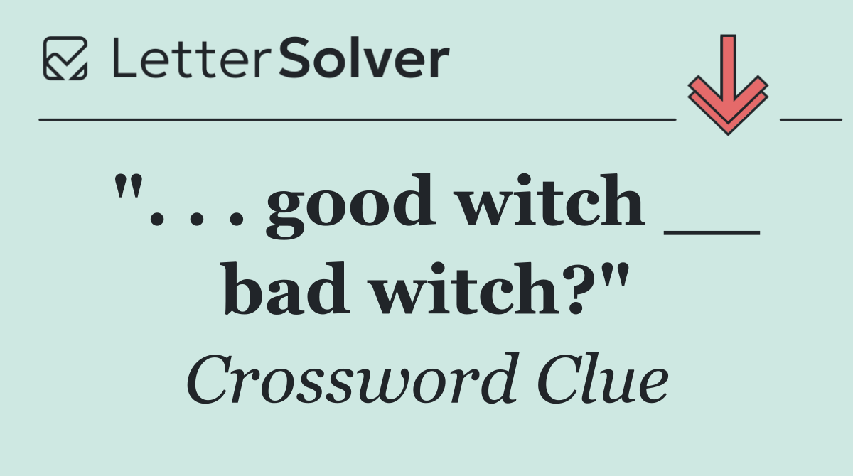 ". . . good witch __ bad witch?"