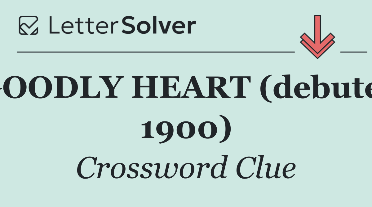 GOODLY HEART (debuted 1900)
