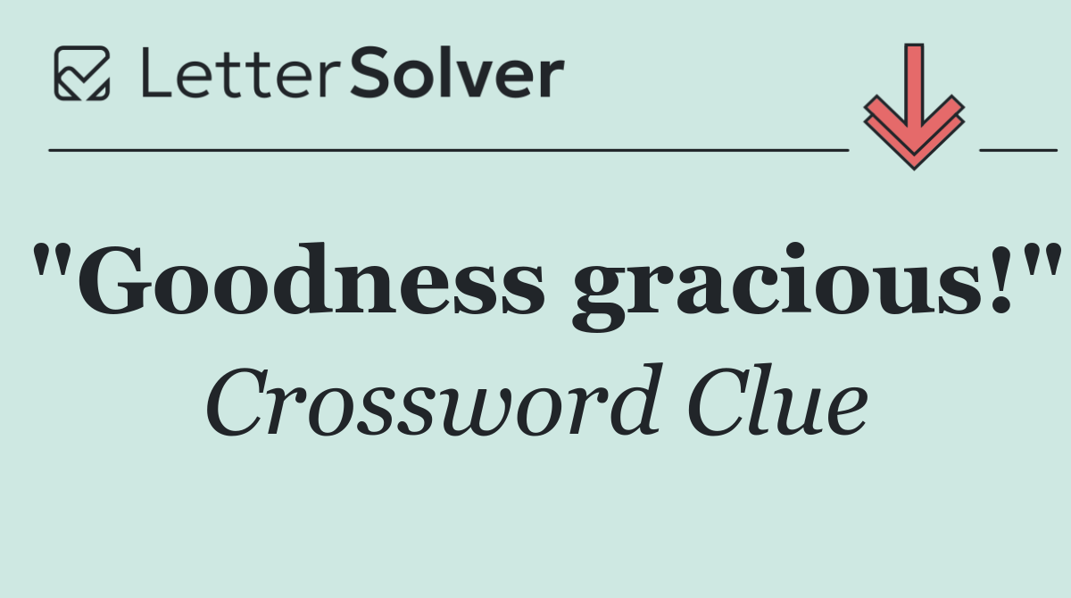 "Goodness gracious!"