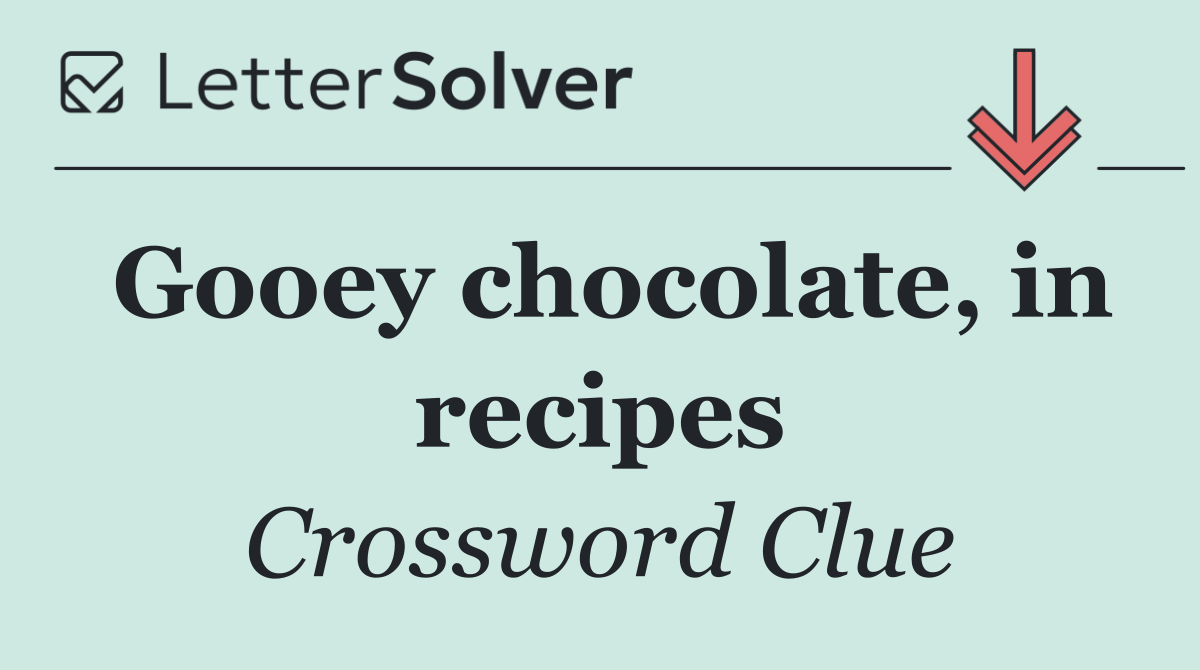 Gooey chocolate, in recipes