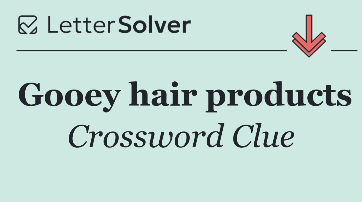 Gooey hair products