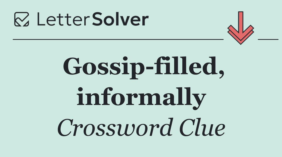 Gossip filled, informally
