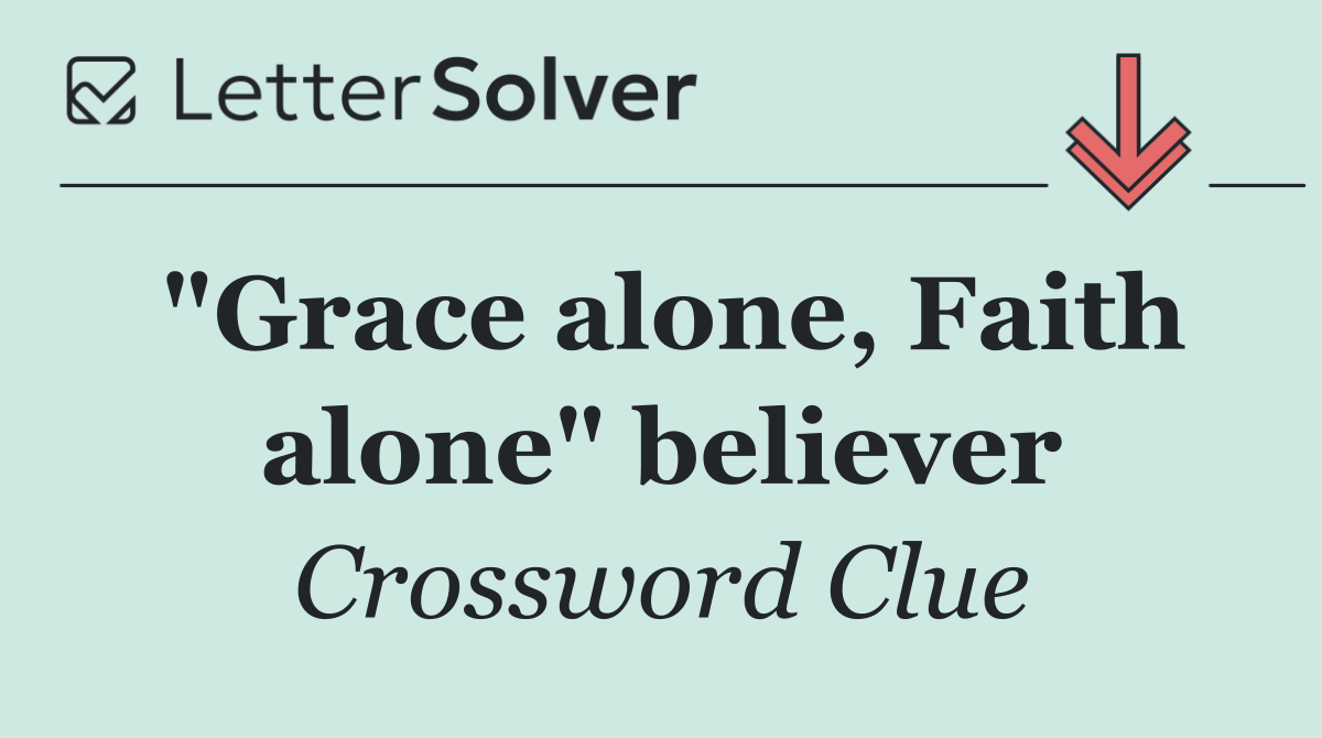 "Grace alone, Faith alone" believer